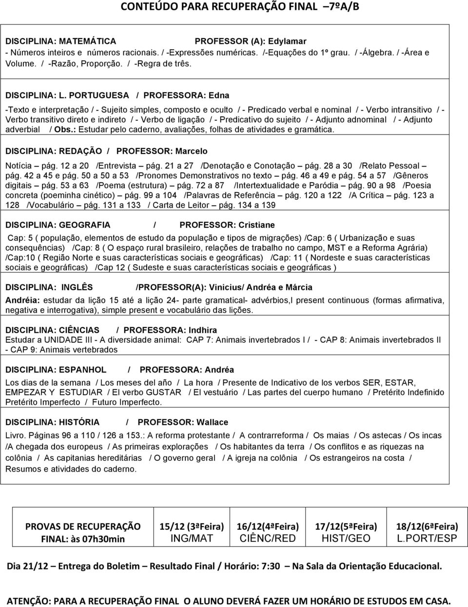 PORTUGUESA / PROFESSORA: Edna -Texto e interpretação / - Sujeito simples, composto e oculto / - Predicado verbal e nominal / - Verbo intransitivo / - Verbo transitivo direto e indireto / - Verbo de