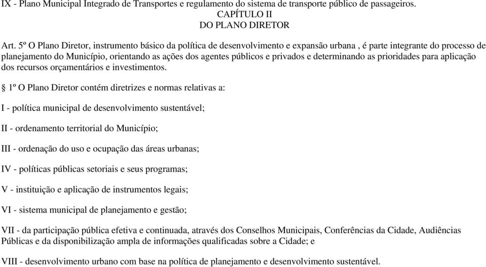 privados e determinando as prioridades para aplicação dos recursos orçamentários e investimentos.