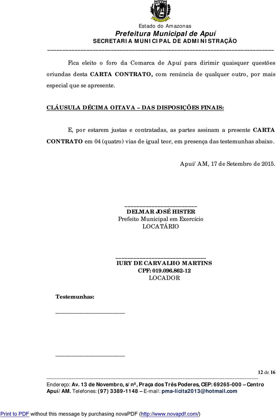 CLÁUSULA DÉCIMA OITAVA DAS DISPOSIÇÕES FINAIS: E, por estarem justas e contratadas, as partes assinam a presente CARTA CONTRATO em 04