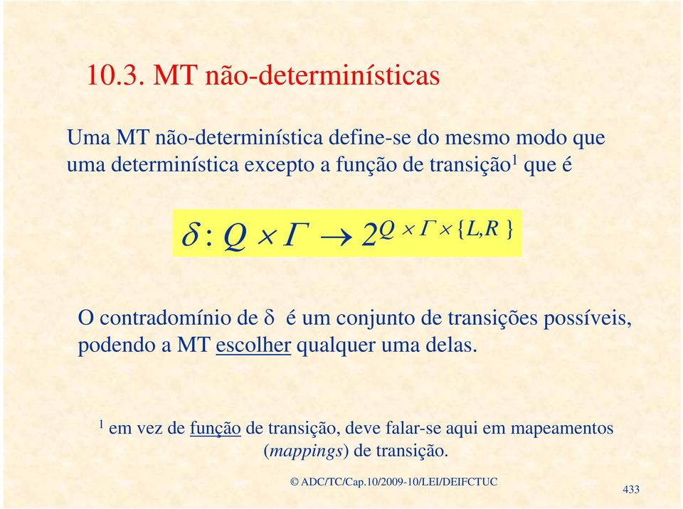 um conjunto de transições possíveis, podendo a MT escolher qualquer uma delas.