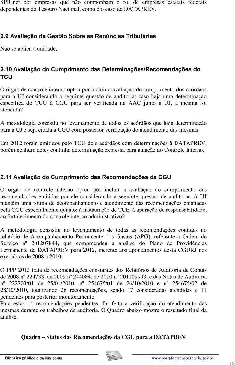 10 Avaliação do Cumprimento das Determinações/Recomendações do TCU O órgão de controle interno optou por incluir a avaliação do cumprimento dos acórdãos para a UJ considerando a seguinte questão de