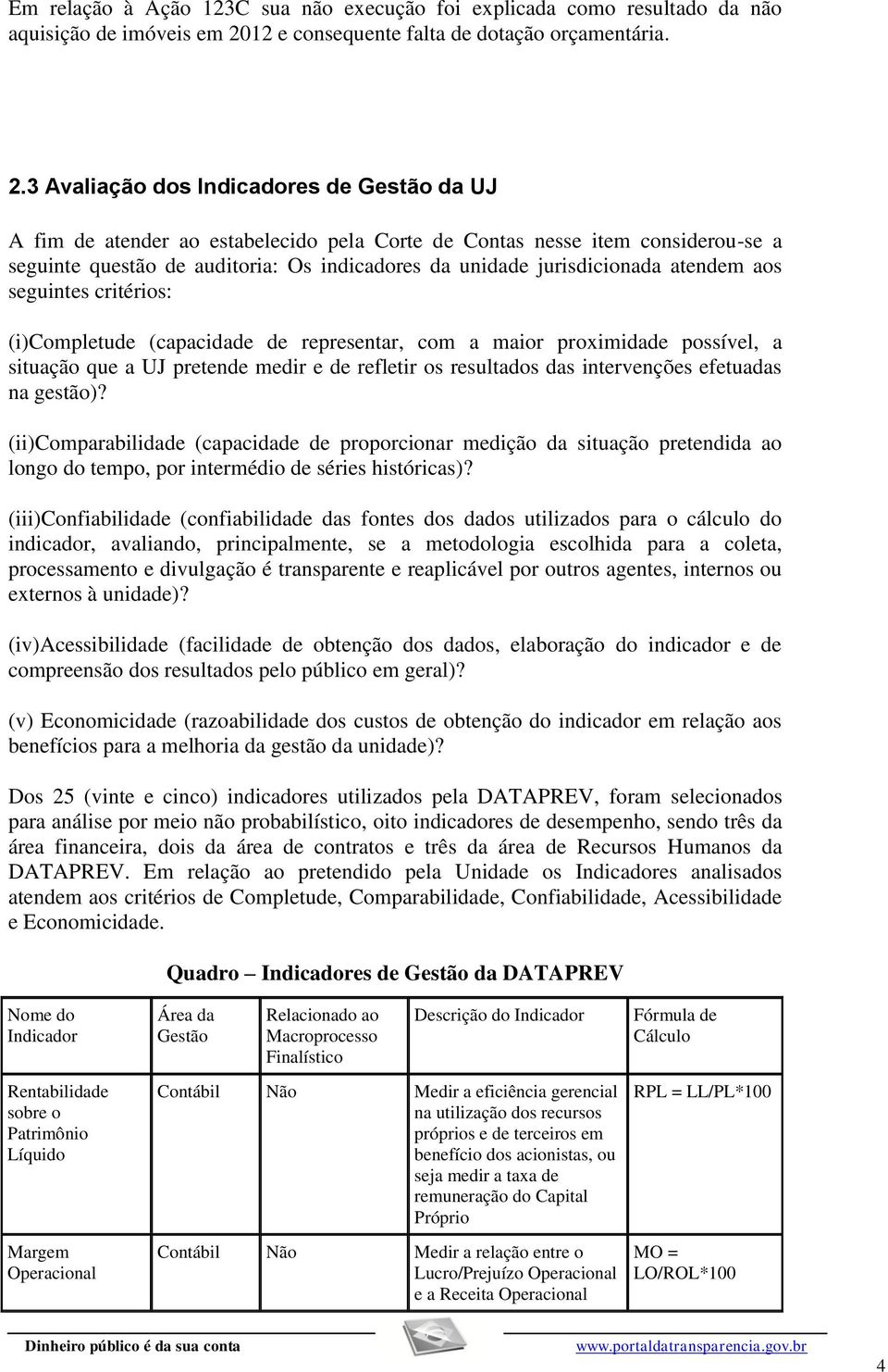 3 Avaliação dos Indicadores de Gestão da UJ A fim de atender ao estabelecido pela Corte de Contas nesse item considerou-se a seguinte questão de auditoria: Os indicadores da unidade jurisdicionada