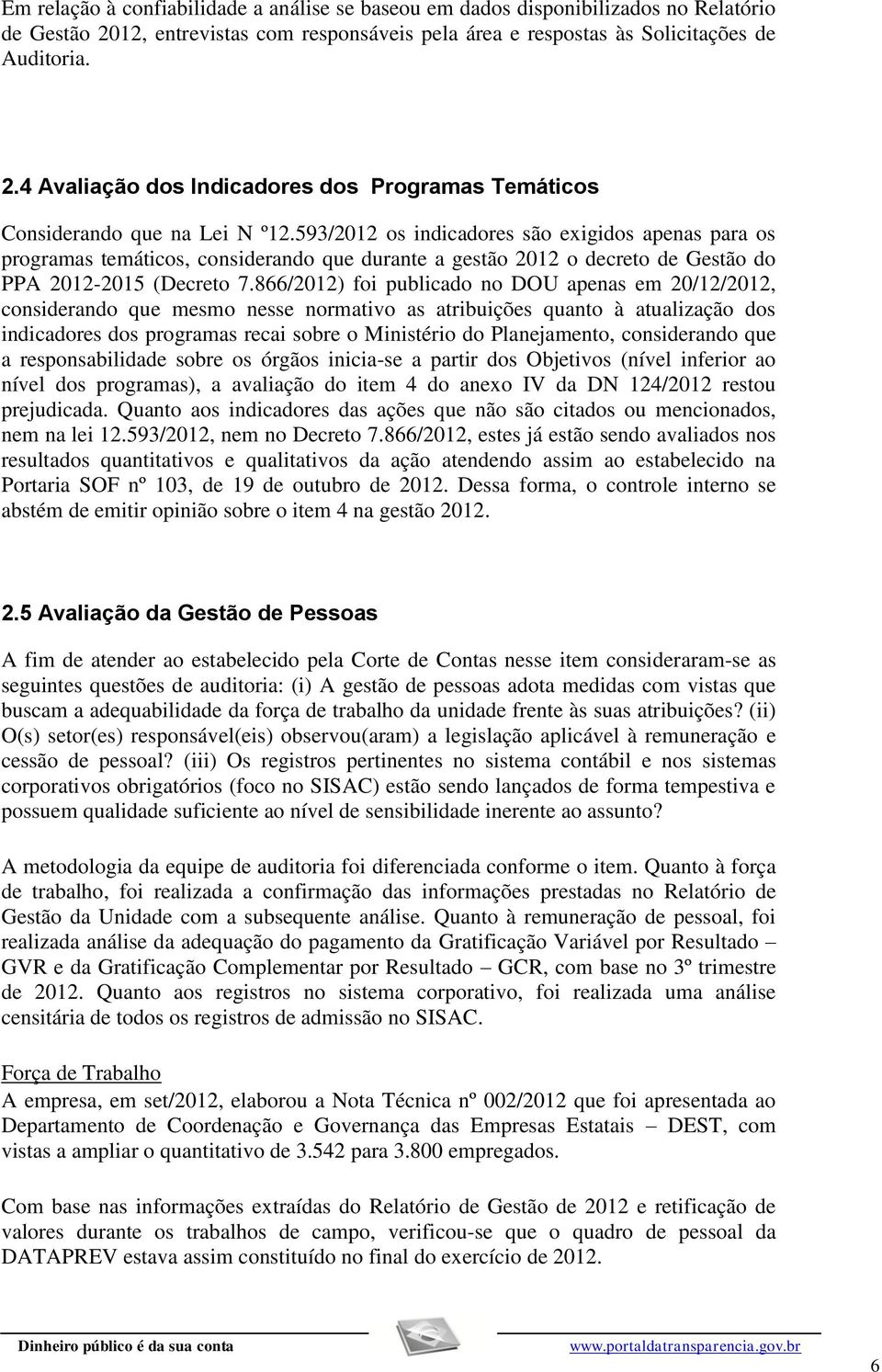 593/2012 os indicadores são exigidos apenas para os programas temáticos, considerando que durante a gestão 2012 o decreto de Gestão do PPA 2012-2015 (Decreto 7.