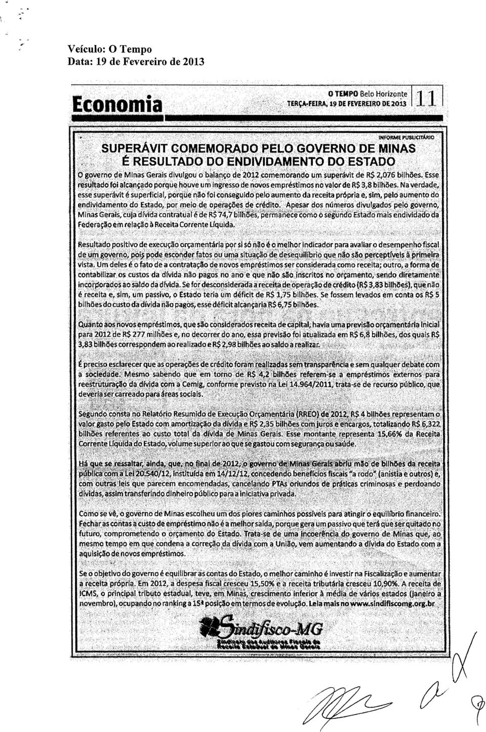 Esse rêsúltado f6i alcançado porque houve um ingresso de íiovas empréstimos no valor de R$ 3,8 bilh8es~ Na verdade, esse superávit é superficial, pórque riso foi conseguido peio aum~ato da receita