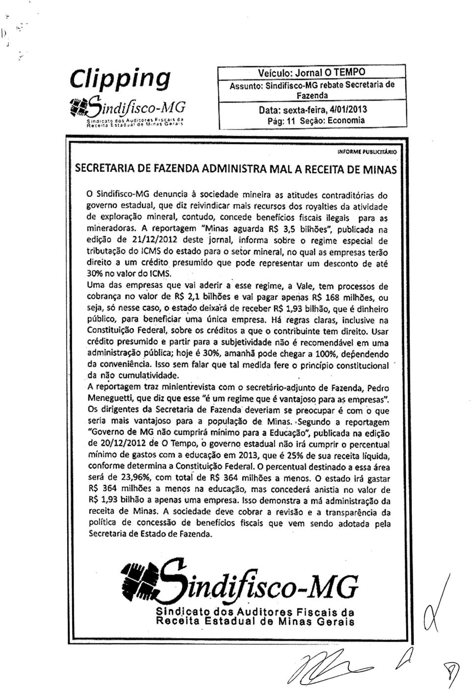 exploração mineral, contudo, concede benefícíos fiscais ilegais para as mineradoras. A reportagem ~Minas aguarda R$ 3,5 bilmes ~ publicada na edição de 21112/2012 deste jornal.