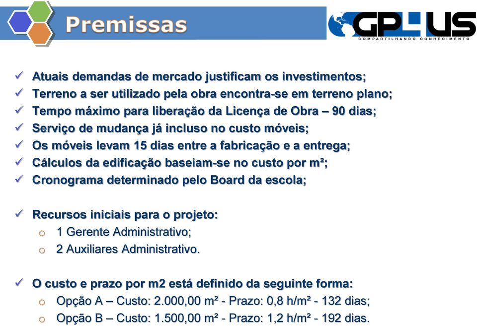 custo por m²; Cronograma determinado pelo Board da escola; Recursos iniciais para o projeto: o 1 Gerente Administrativo; o 2 Auxiliares Administrativo.