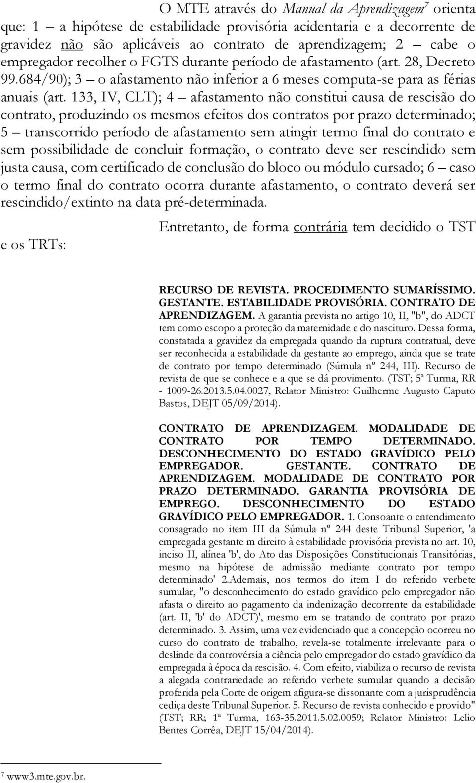 133, IV, CLT); 4 afastamento não constitui causa de rescisão do contrato, produzindo os mesmos efeitos dos contratos por prazo determinado; 5 transcorrido período de afastamento sem atingir termo