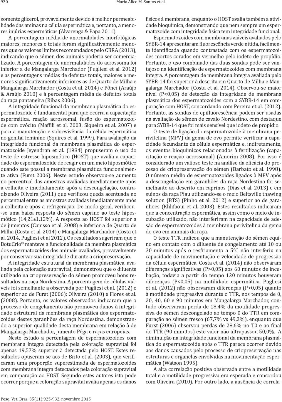 poderia ser comercializado. A porcentagem de anormalidades do acrossoma foi inferior a de Mangalarga Marchador (Pugliesi et al.