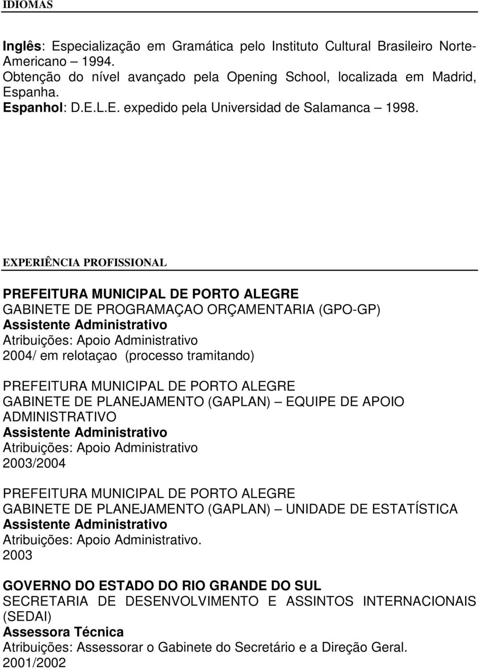 (GAPLAN) EQUIPE DE APOIO ADMINISTRATIVO Assistente Administrativo Atribuições: Apoio Administrativo 2003/2004 GABINETE DE PLANEJAMENTO (GAPLAN) UNIDADE DE ESTATÍSTICA Assistente Administrativo