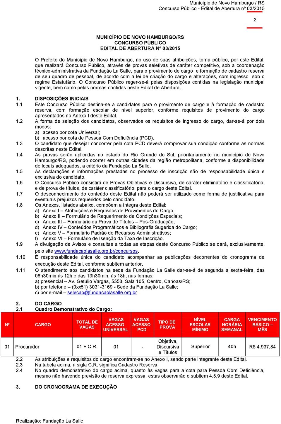 quadro de pessoal, de acordo com a lei de criação do cargo e alterações, com ingresso sob o regime Estatutário.