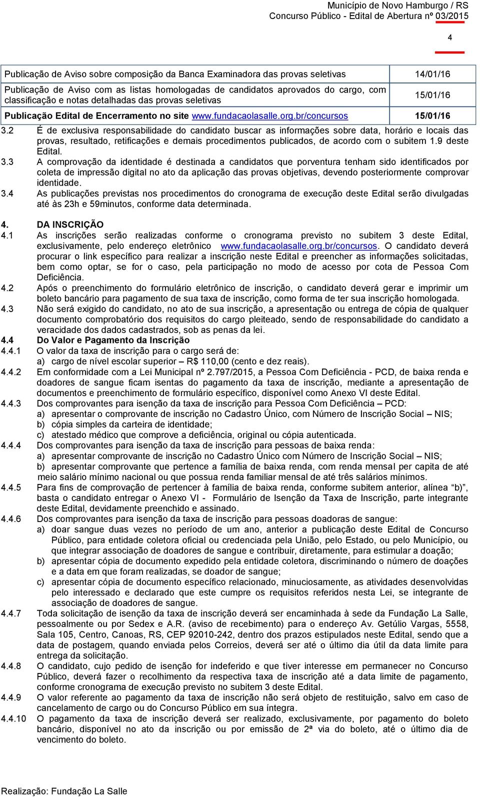 2 É de exclusiva responsabilidade do candidato buscar as informações sobre data, horário e locais das provas, resultado, retificações e demais procedimentos publicados, de acordo com o subitem 1.