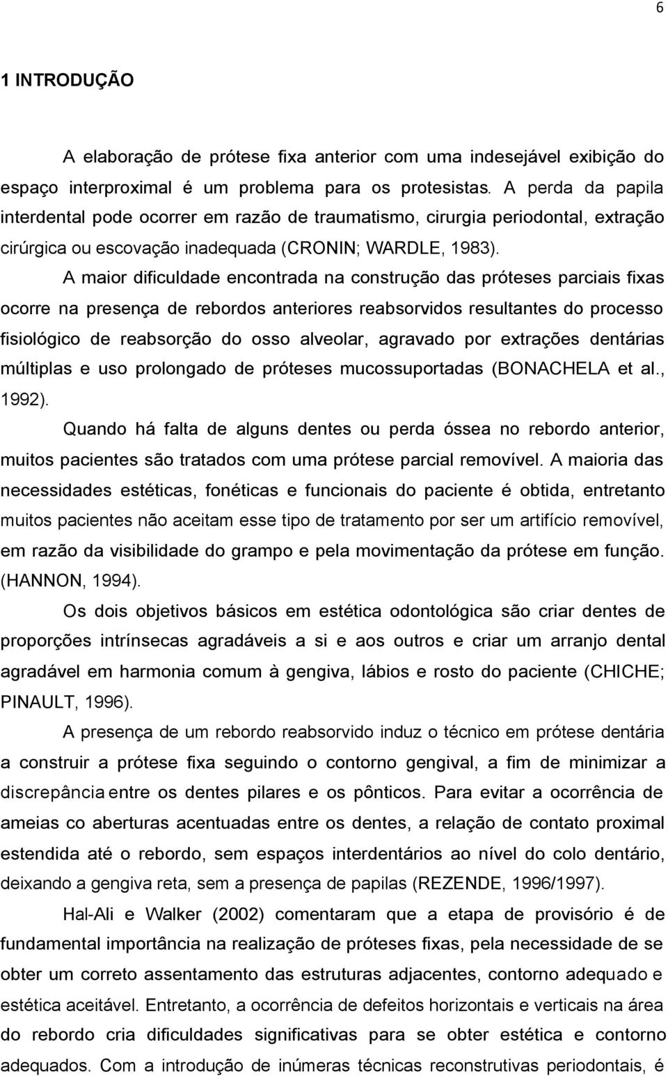 A maior dificuldade encontrada na construção das próteses parciais fixas ocorre na presença de rebordos anteriores reabsorvidos resultantes do processo fisiológico de reabsorção do osso alveolar,