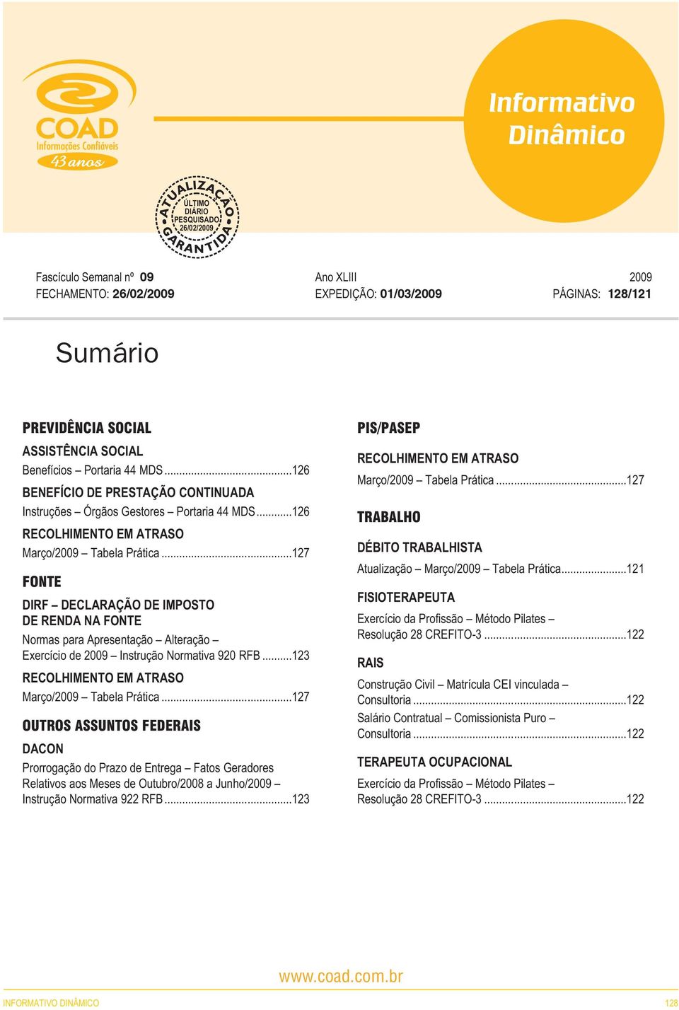 ..127 FONTE DIRF DECLARAÇÃO DE IMPOSTO DE RENDA NA FONTE Normas para Apresentação Alteração Exercício de 2009 Instrução Normativa 920 RFB...123 RECOLHIMENTO EM ATRASO Março/2009 Tabela Prática.