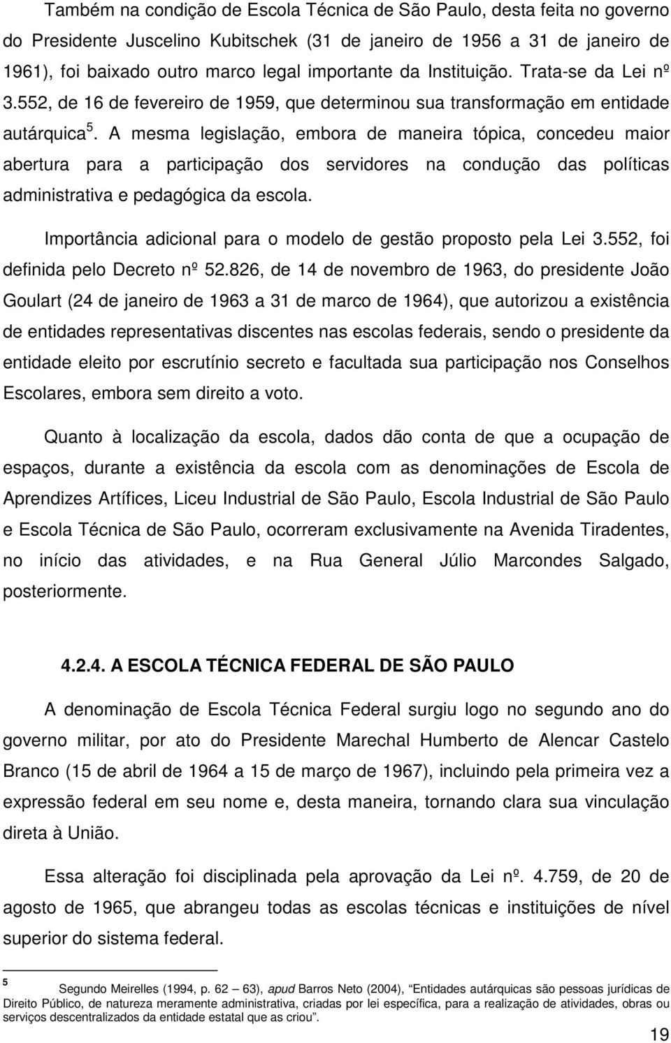 A mesma legislação, embora de maneira tópica, concedeu maior abertura para a participação dos servidores na condução das políticas administrativa e pedagógica da escola.