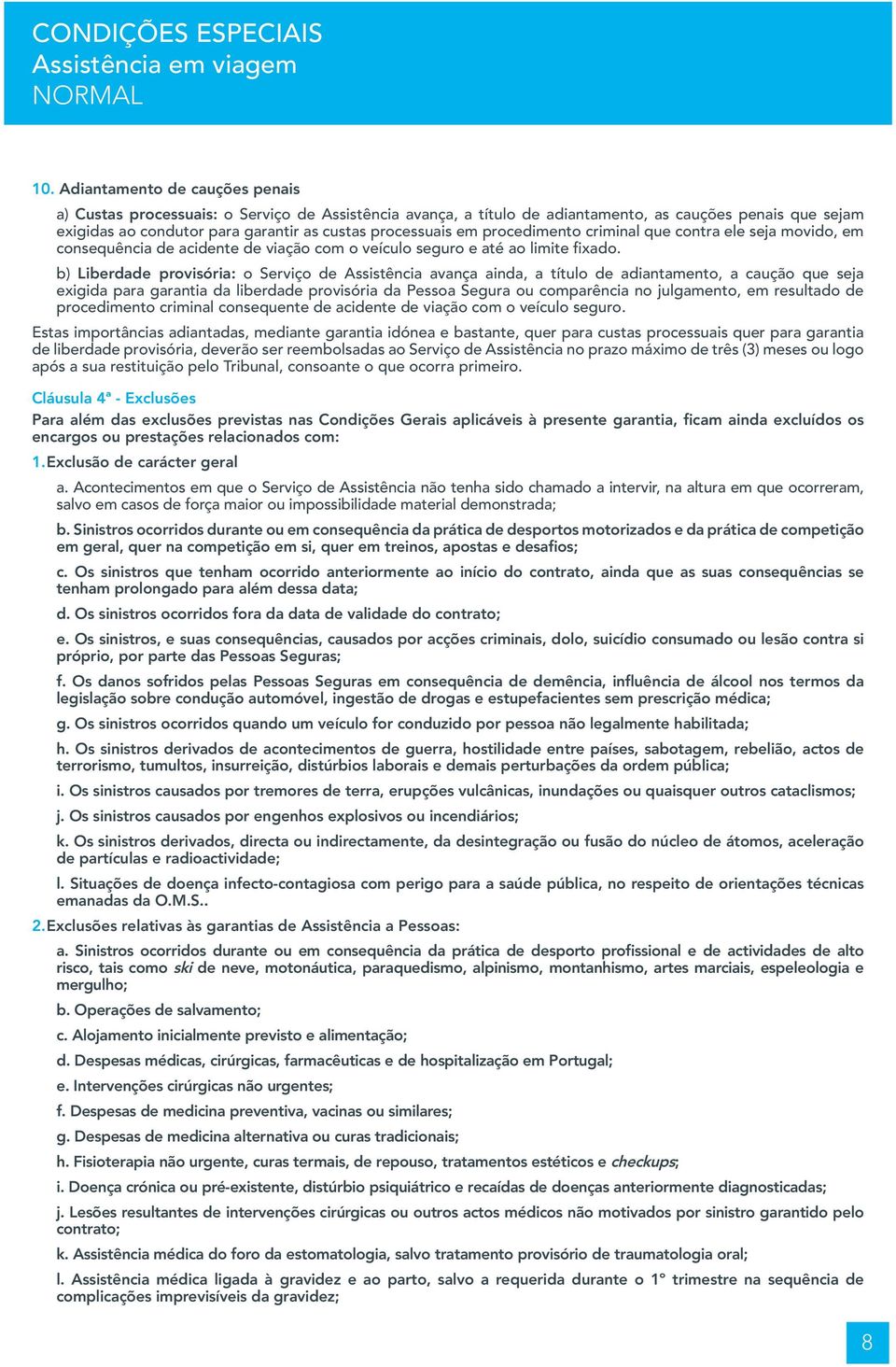 em procedimento criminal que contra ele seja movido, em consequência de acidente de viação com o veículo seguro e até ao limite fixado.