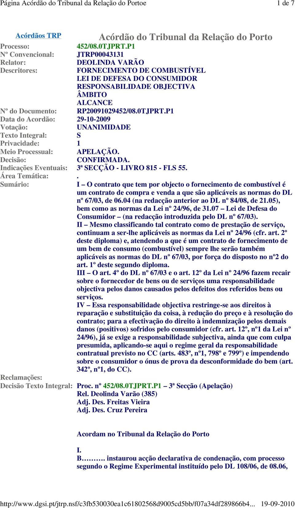 RP20091029452/08.0TJPRT.P1 Data do Acordão: 29-10-2009 Votação: UNANIMIDADE Texto Integral: S Privacidade: 1 Meio Processual: APELAÇÃO. Decisão: CONFIRMADA.