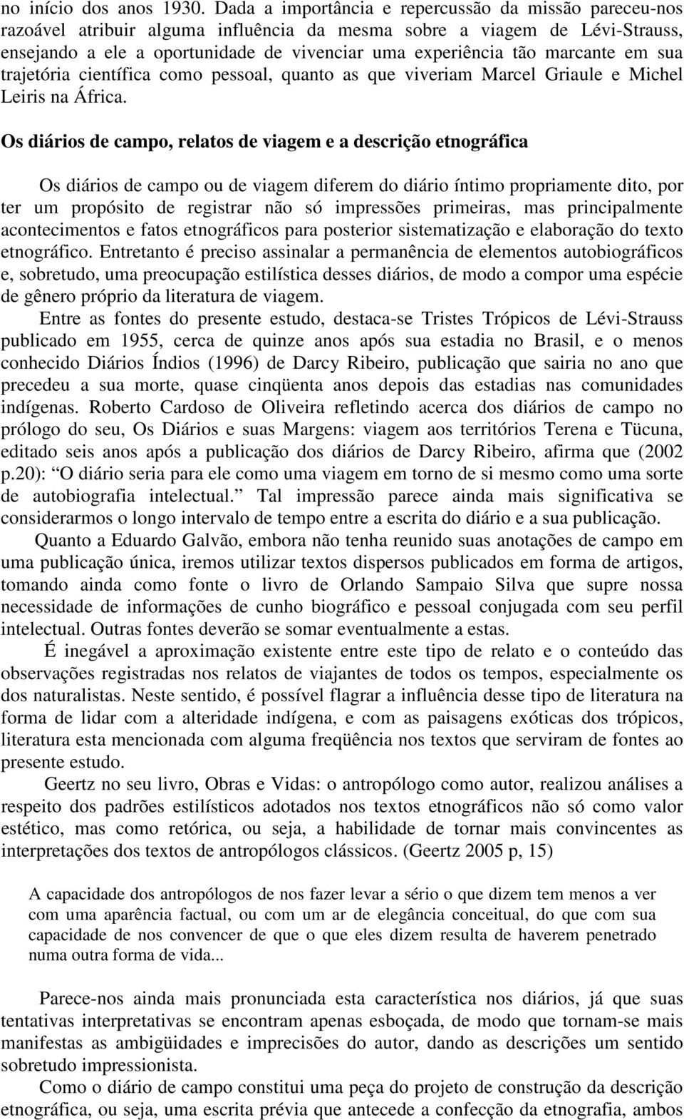 marcante em sua trajetória científica como pessoal, quanto as que viveriam Marcel Griaule e Michel Leiris na África.