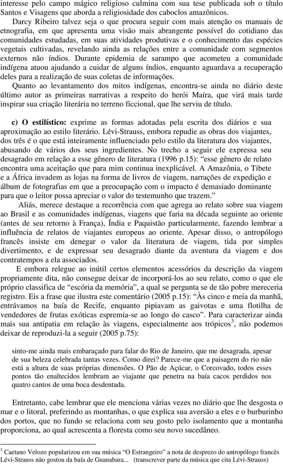 atividades produtivas e o conhecimento das espécies vegetais cultivadas, revelando ainda as relações entre a comunidade com segmentos externos não índios.