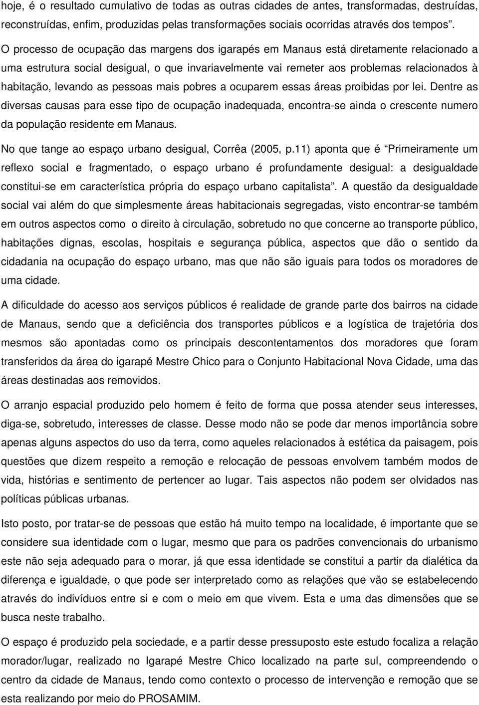 levando as pessoas mais pobres a ocuparem essas áreas proibidas por lei.