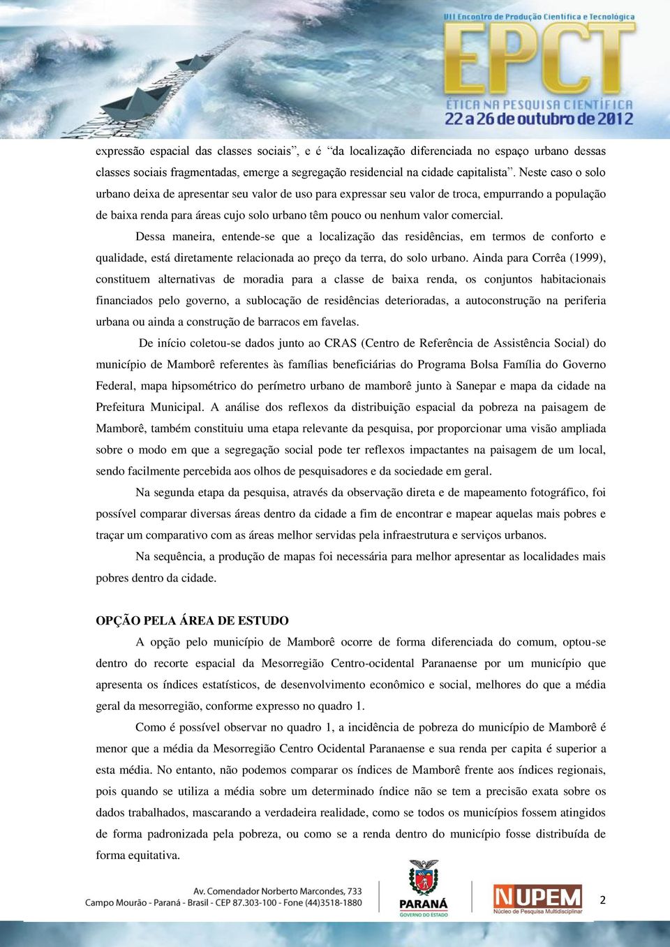 Dessa maneira, entende-se que a localização das residências, em termos de conforto e qualidade, está diretamente relacionada ao preço da terra, do solo urbano.