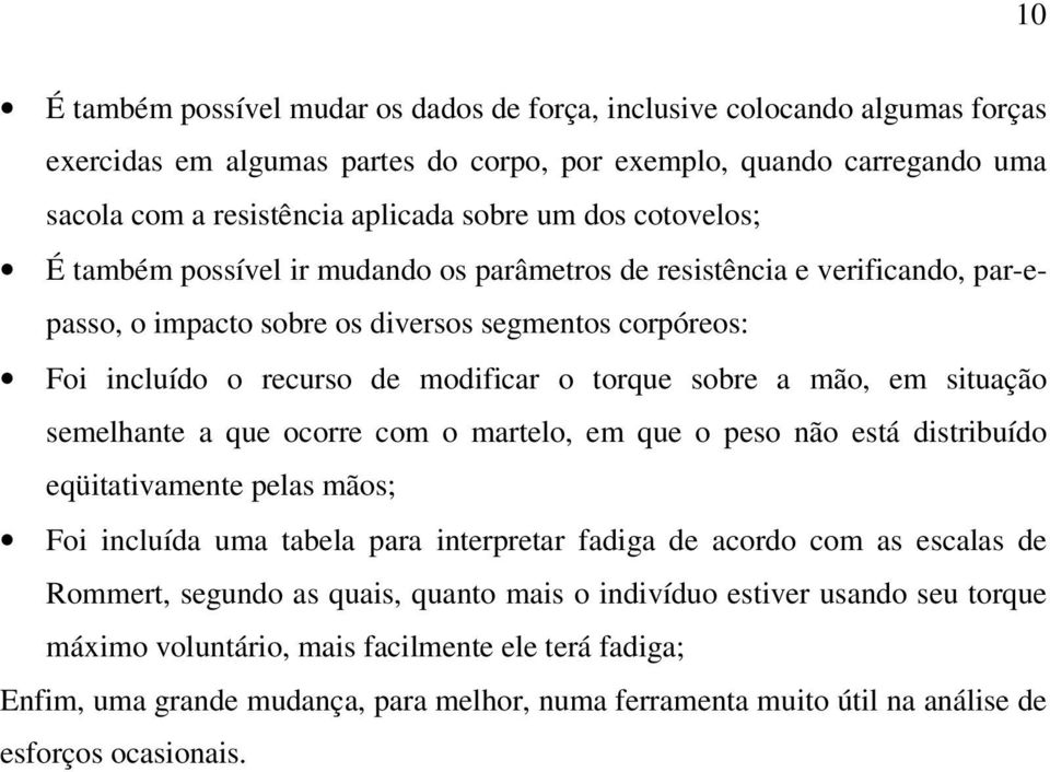 a mão, em situação semelhante a que ocorre com o martelo, em que o peso não está distribuído eqüitativamente pelas mãos; Foi incluída uma tabela para interpretar fadiga de acordo com as escalas de