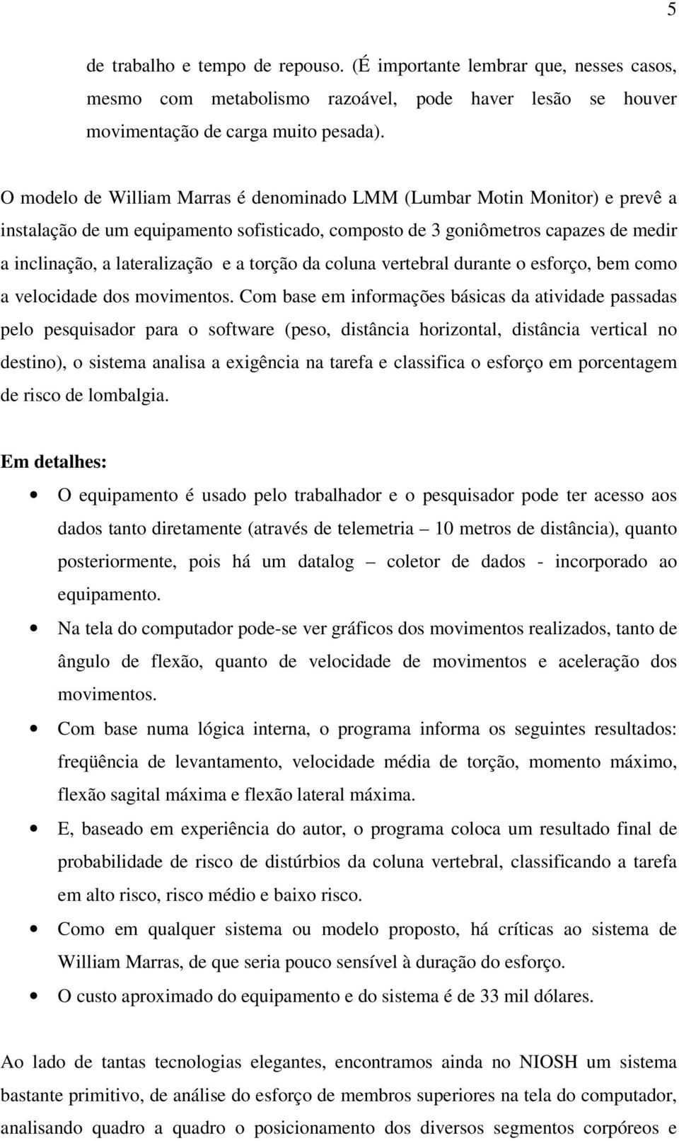 torção da coluna vertebral durante o esforço, bem como a velocidade dos movimentos.