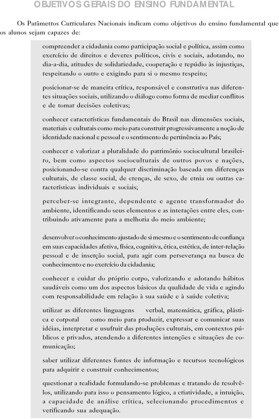 exigindo para si o mesmo respeito; posicionar-se de maneira crítica, responsável e construtiva nas diferentes situações sociais, utilizando o diálogo como forma de mediar conflitos e de tomar