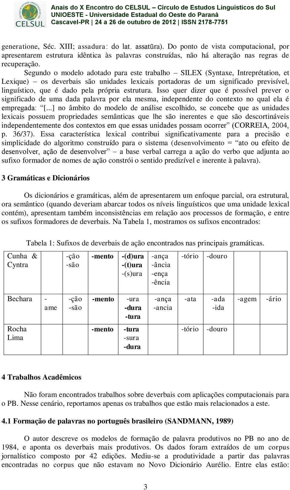 própria estrutura. Isso quer dizer que é possível prever o significado de uma dada palavra por ela mesma, independente do contexto no qual ela é empregada: [.