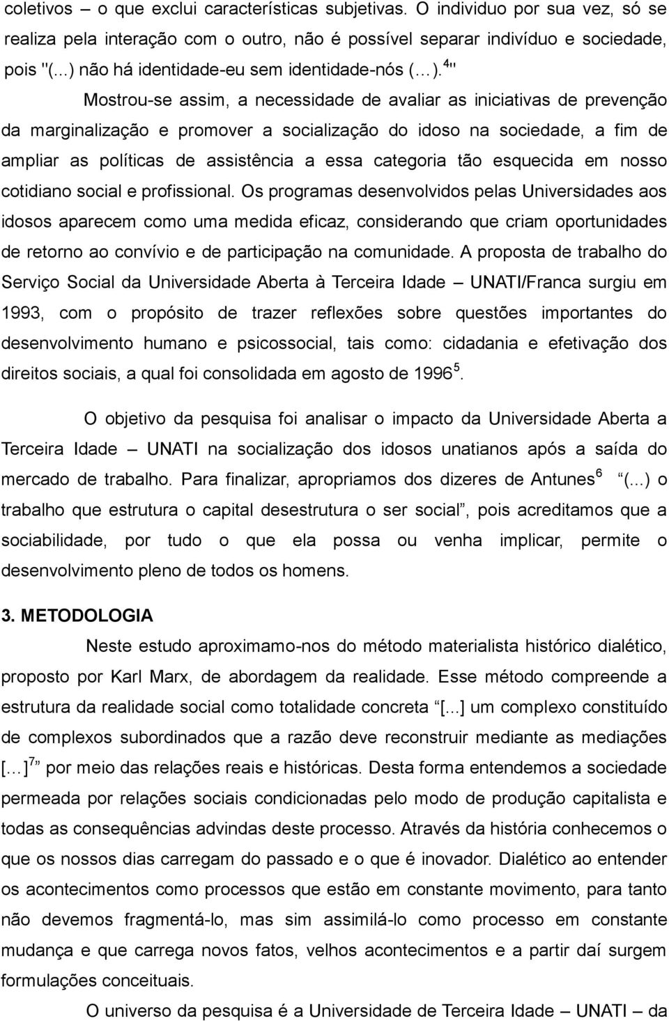 4 " Mostrou-se assim, a necessidade de avaliar as iniciativas de prevenção da marginalização e promover a socialização do idoso na sociedade, a fim de ampliar as políticas de assistência a essa