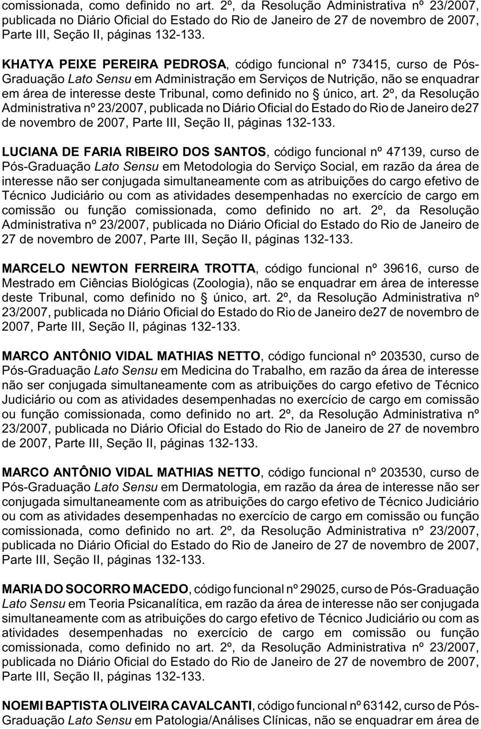 2º, da Resolução Administrativa nº 23/2007, publicada no Diário Oficial do Estado do Rio de Janeiro de27 de novembro de 2007, LUCIANA DE FARIA RIBEIRO DOS SANTOS, código funcional nº 47139, curso de