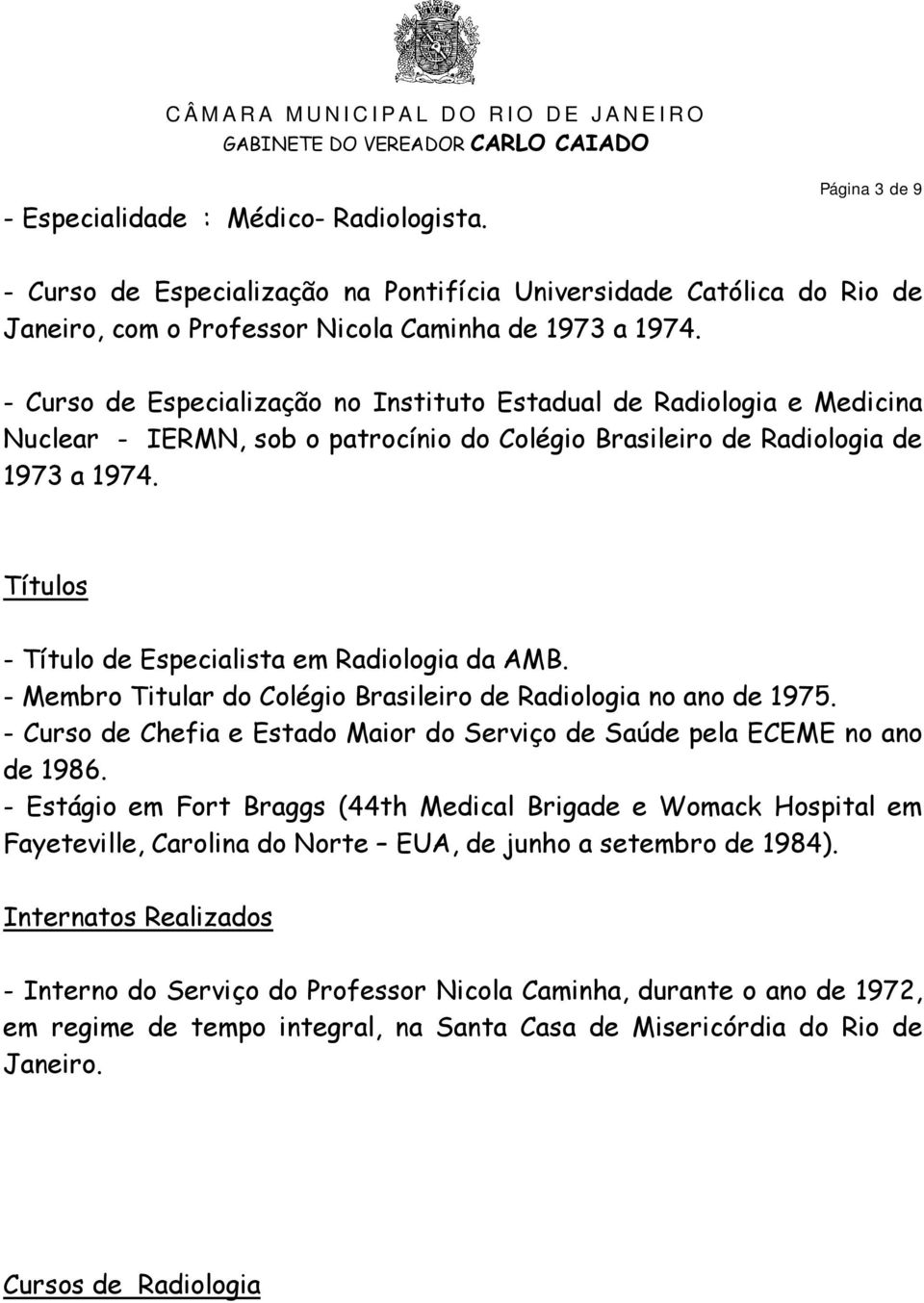 Títulos - Título de Especialista em Radiologia da AMB. - Membro Titular do Colégio Brasileiro de Radiologia no ano de 1975.
