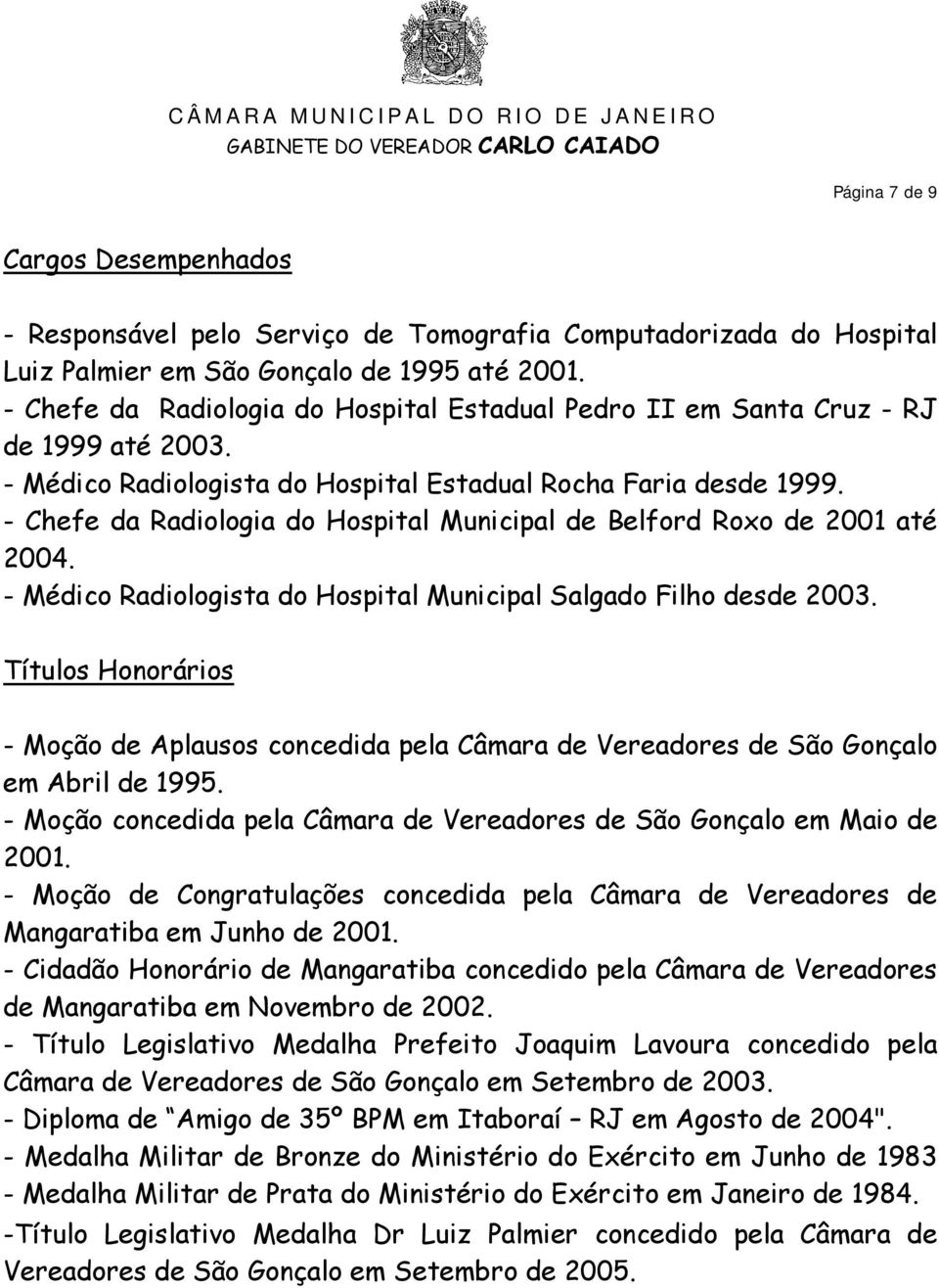 - Chefe da Radiologia do Hospital Municipal de Belford Roxo de 2001 até 2004. - Médico Radiologista do Hospital Municipal Salgado Filho desde 2003.