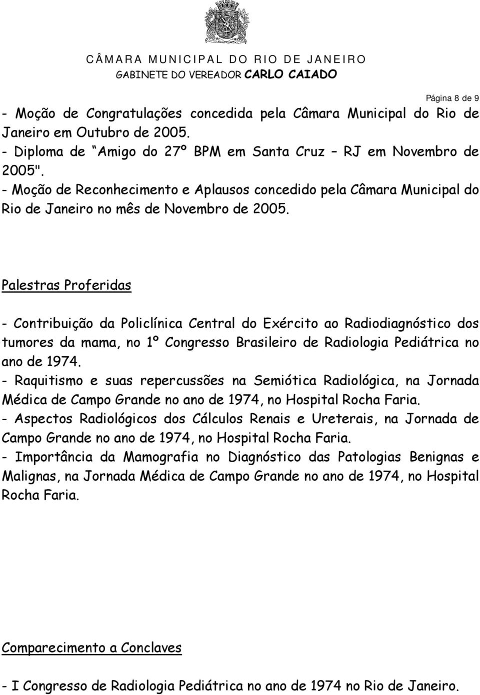 Palestras Proferidas - Contribuição da Policlínica Central do Exército ao Radiodiagnóstico dos tumores da mama, no 1º Congresso Brasileiro de Radiologia Pediátrica no ano de 1974.