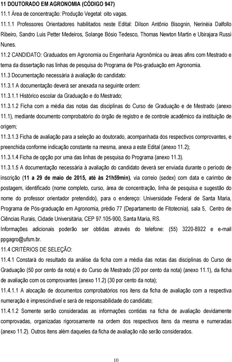 2 CANDIDATO: Graduados em Agronomia ou Engenharia Agronômica ou áreas afins com Mestrado e tema da dissertação nas linhas de pesquisa do Programa de Pós-graduação em Agronomia. 11.