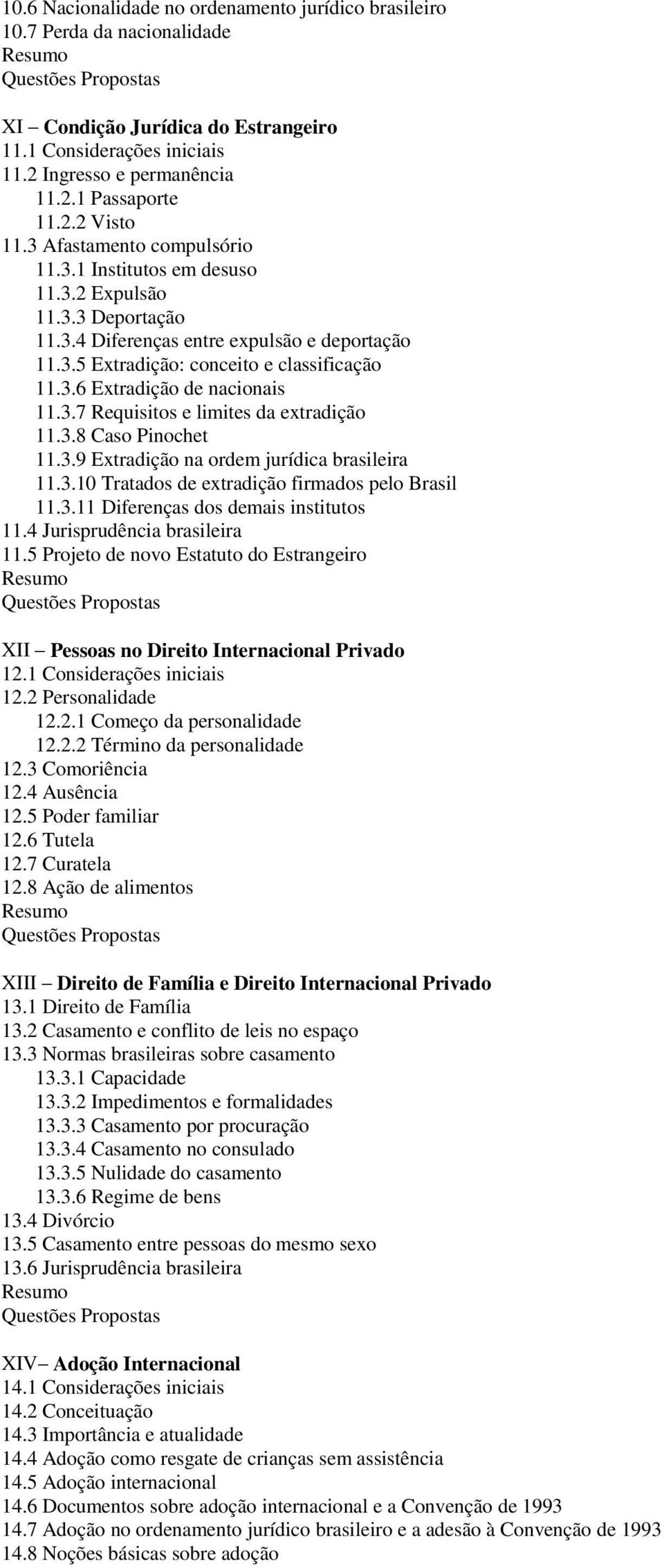 3.7 Requisitos e limites da extradição 11.3.8 Caso Pinochet 11.3.9 Extradição na ordem jurídica brasileira 11.3.10 Tratados de extradição firmados pelo Brasil 11.3.11 Diferenças dos demais institutos 11.