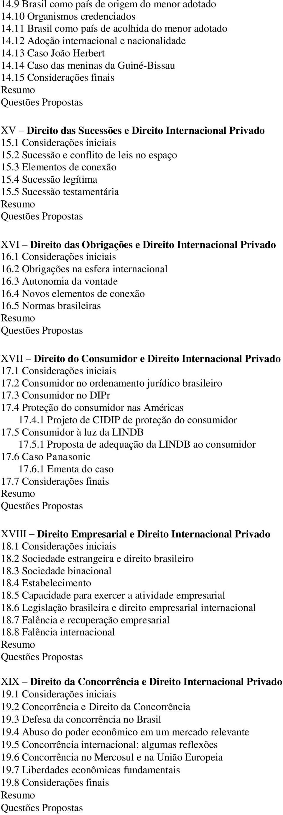 2 Sucessão e conflito de leis no espaço 15.3 Elementos de conexão 15.4 Sucessão legítima 15.5 Sucessão testamentária XVI Direito das Obrigações e Direito Internacional Privado 16.