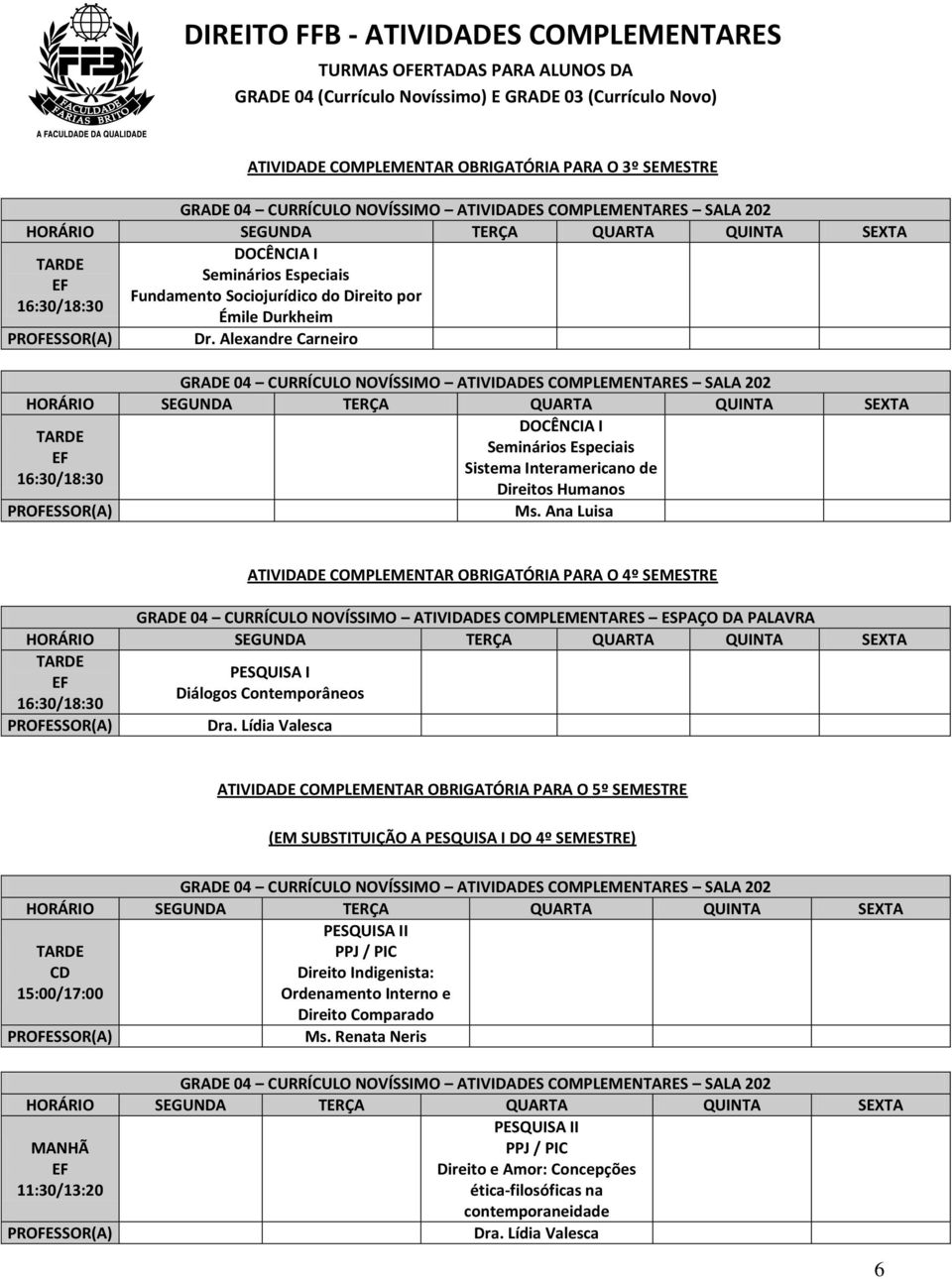 Alexandre Carneiro GRADE 04 CURRÍCULO NOVÍSSIMO ATIVIDADES COMPLEMENTARES SALA 202 DOCÊNCIA I Seminários Especiais Sistema Interamericano de 16:30/18:30 s Humanos Ms.