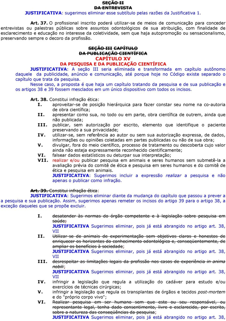 educação no interesse da coletividade, sem que haja autopromoção ou sensacionalismo, preservando sempre o decoro da profissão.