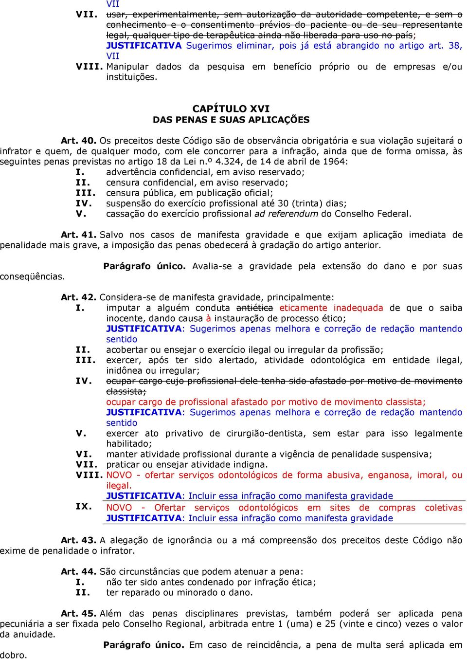 liberada para uso no país; JUSTIFICATIVA Sugerimos eliminar, pois já está abrangido no artigo art. 38, VII VIII. Manipular dados da pesquisa em benefício próprio ou de empresas e/ou instituições.