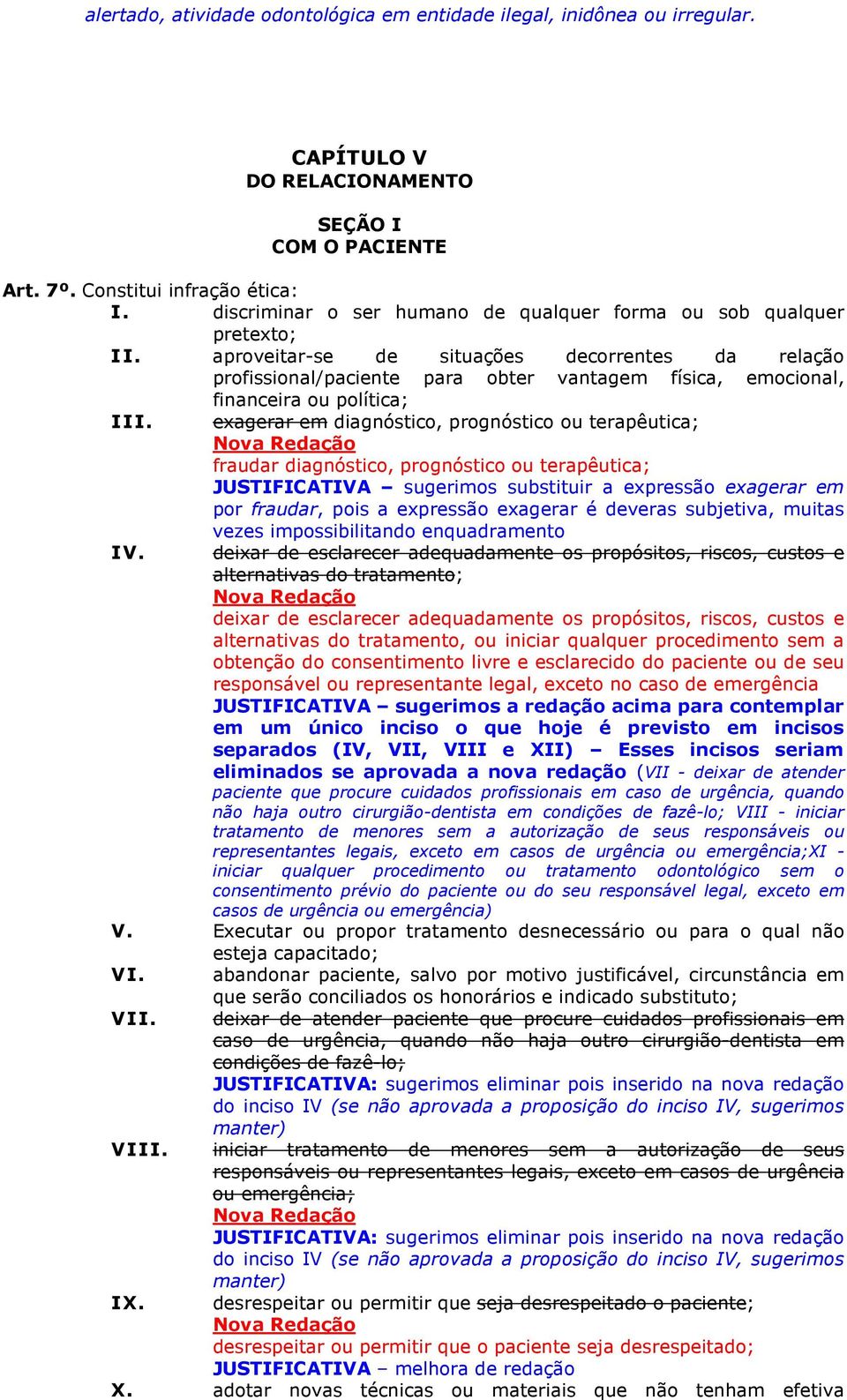 aproveitar-se de situações decorrentes da relação profissional/paciente para obter vantagem física, emocional, financeira ou política; III.