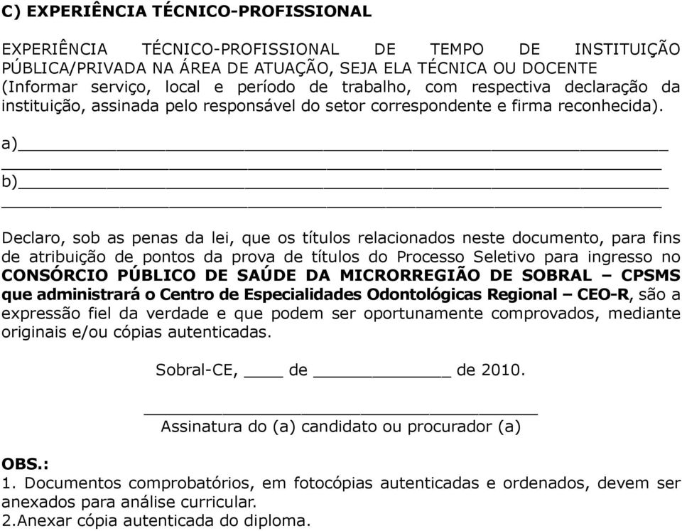 a) b) Declaro, sob as penas da lei, que os títulos relacionados neste documento, para fins de atribuição de pontos da prova de títulos do Processo Seletivo para ingresso no CONSÓRCIO PÚBLICO DE SAÚDE