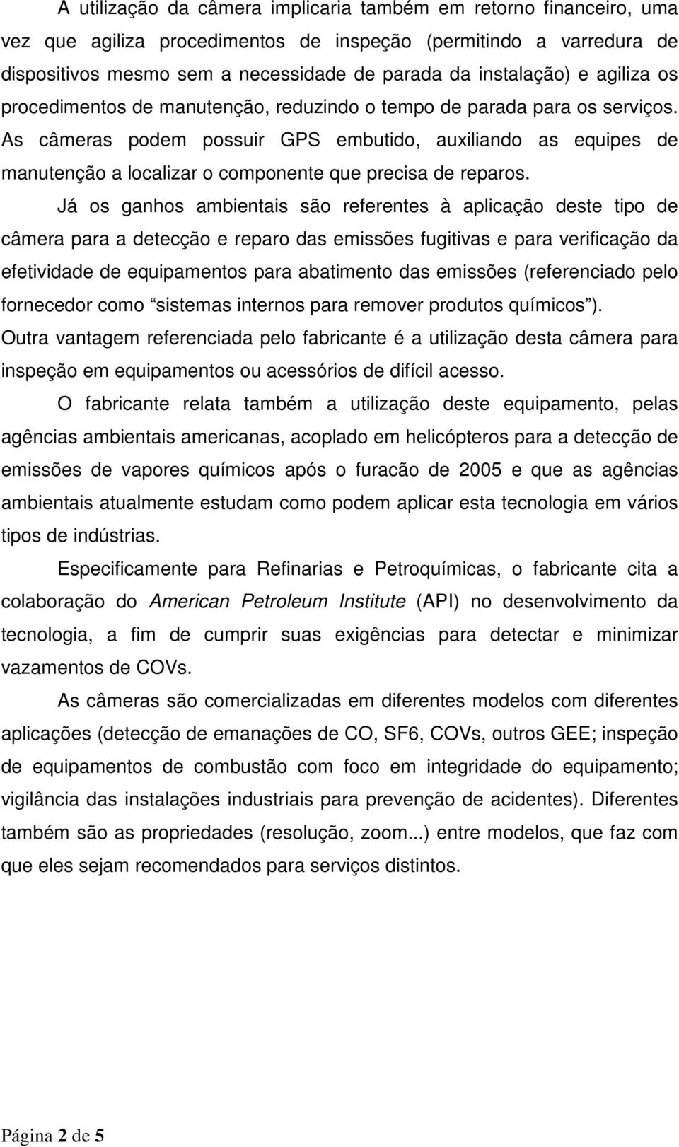 As câmeras podem possuir GPS embutido, auxiliando as equipes de manutenção a localizar o componente que precisa de reparos.