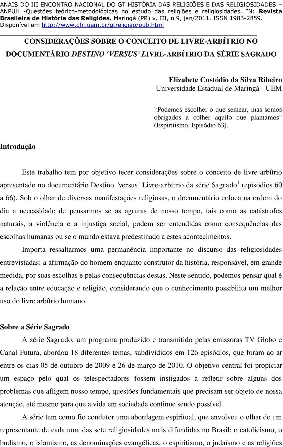 Introdução Este trabalho tem por objetivo tecer considerações sobre o conceito de livre-arbítrio apresentado no documentário Destino versus Livre-arbítrio da série Sagrado 1 (episódios 60 a 66).