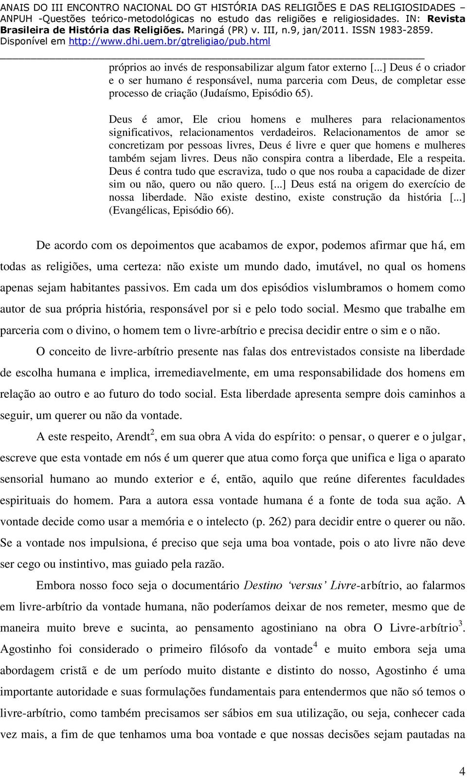 Relacionamentos de amor se concretizam por pessoas livres, Deus é livre e quer que homens e mulheres também sejam livres. Deus não conspira contra a liberdade, Ele a respeita.