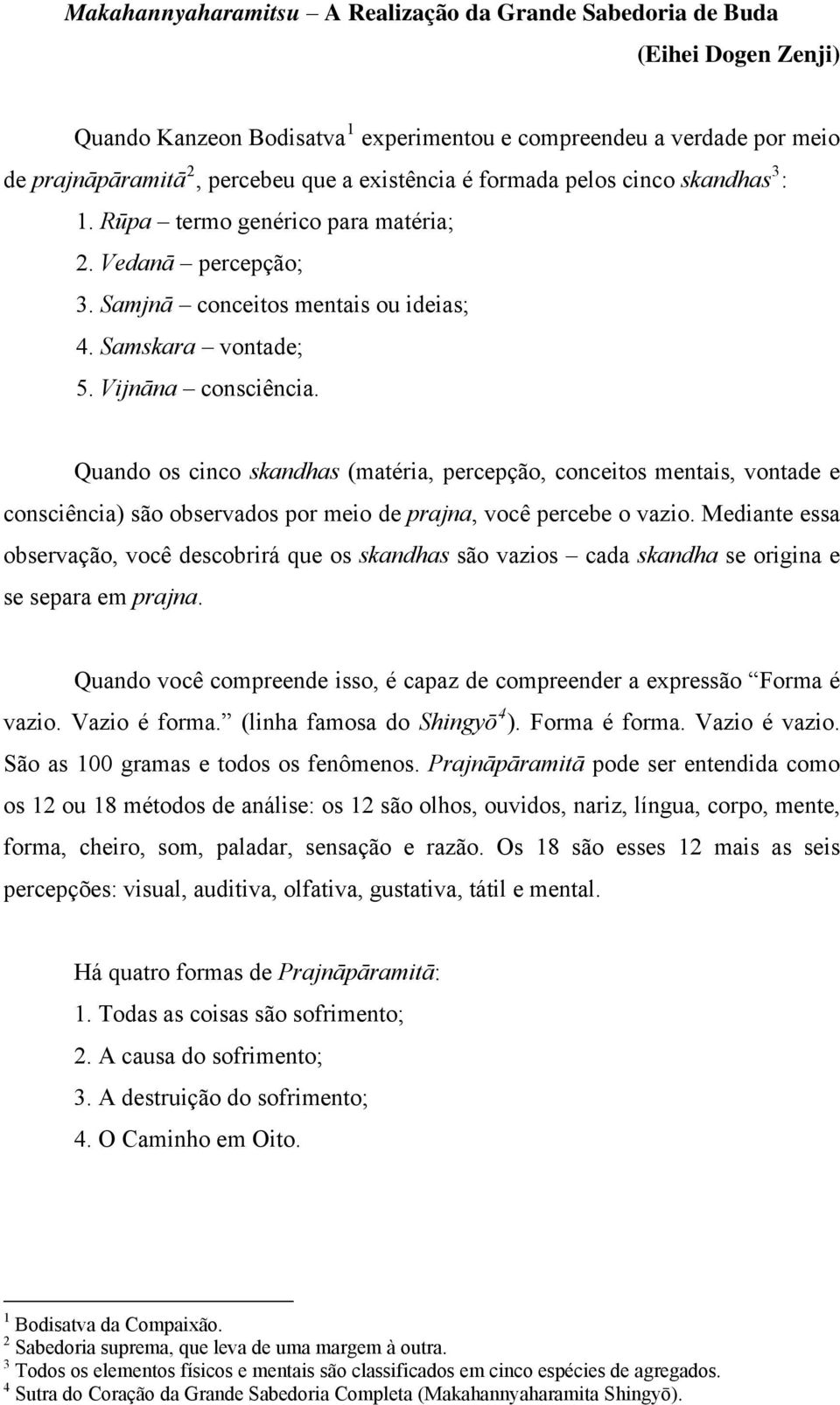 Quando os cinco skandhas (matéria, percepção, conceitos mentais, vontade e consciência) são observados por meio de prajna, você percebe o vazio.