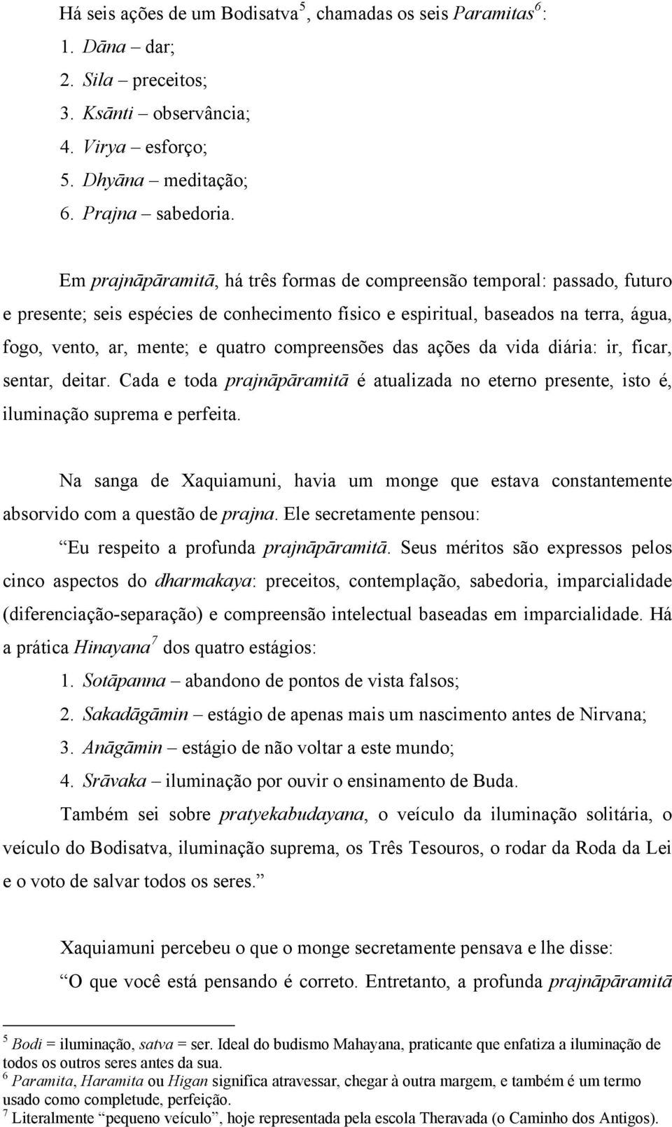 compreensões das ações da vida diária: ir, ficar, sentar, deitar. Cada e toda prajnāpāramitā é atualizada no eterno presente, isto é, iluminação suprema e perfeita.