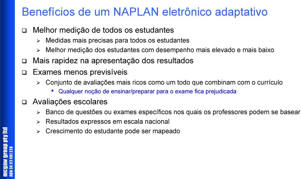 Conjunto de avaliações mais ricos como um todo que combinam com o currículo Qualquer noção de ensinar/preparar para o exame fica prejudicada Avaliações