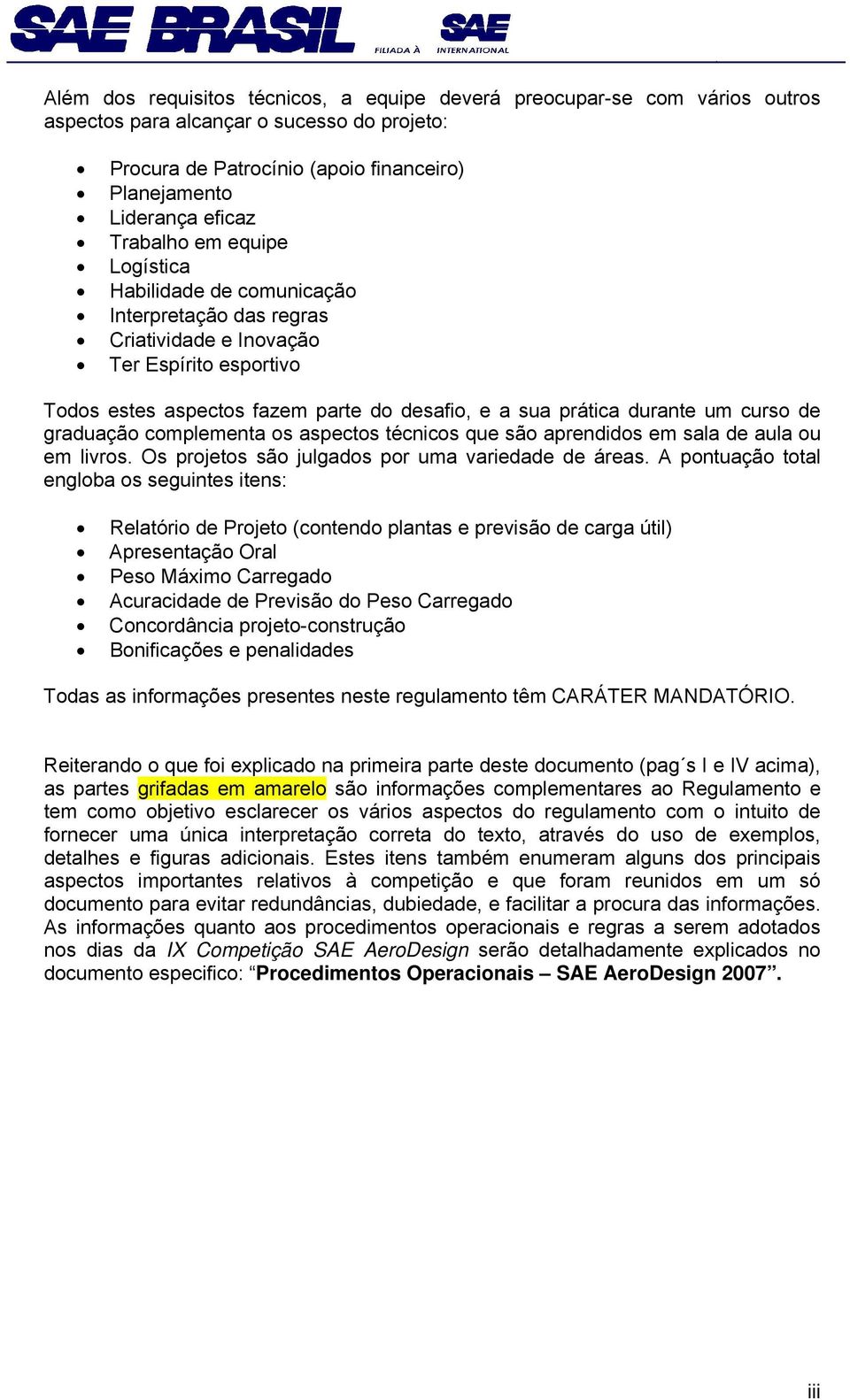 curso de graduação complementa os aspectos técnicos que são aprendidos em sala de aula ou em livros. Os projetos são julgados por uma variedade de áreas.