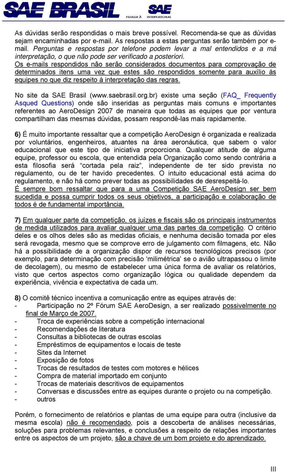 Os e-mails respondidos não serão considerados documentos para comprovação de determinados itens uma vez que estes são respondidos somente para auxílio às equipes no que diz respeito à interpretação