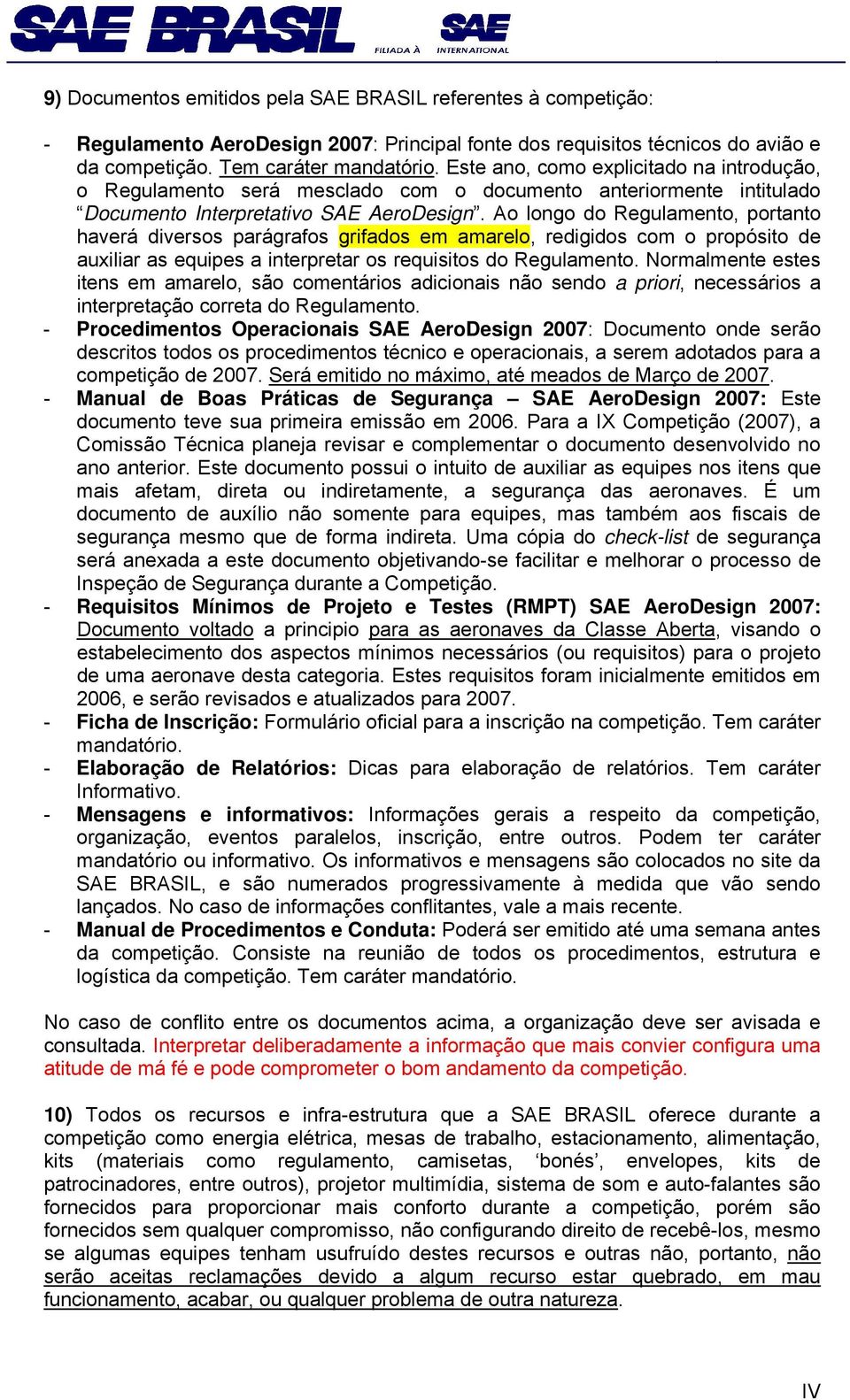 Ao longo do Regulamento, portanto haverá diversos parágrafos grifados em amarelo, redigidos com o propósito de auxiliar as equipes a interpretar os requisitos do Regulamento.